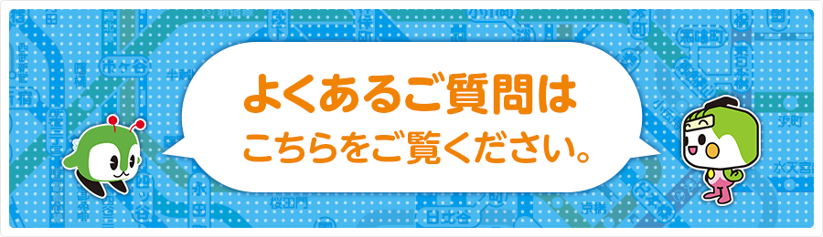 よくあるご質問はこちらをご覧ください。