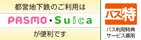 都営地下鉄のご利用はPASMO・Suicaが便利です 詳細はこちらをクリック！