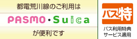 都電荒川線のご利用はPASMO・Suicaが便利です 詳細はこちらをクリック！