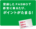 登録したPASMOで都営に乗るたび、ポイントがたまる！