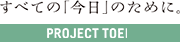 すべての「今日」のために。PROJECT TOEI