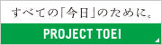 すべての「今日」のために。PROJECT TOEI