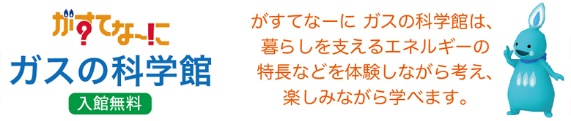 画像：がすてな～に？ガスの科学館 入館無料