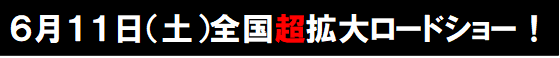 画像：6月11日（土）全国超拡大ロードショー！