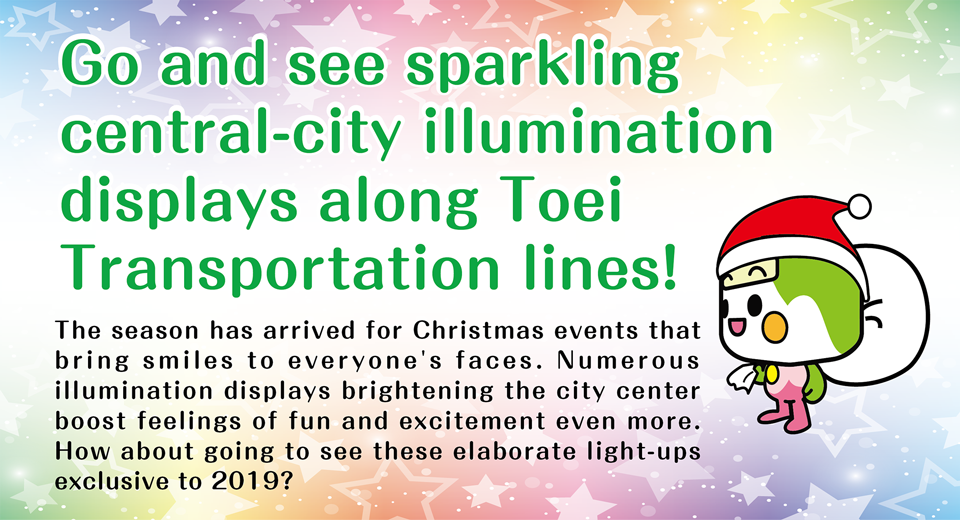 Go and see sparkling central-city illumination displays along Toei Transportation lines!