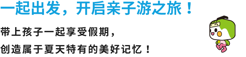 一起出發，開啟親子游之旅！ 帶上孩子一起享受假期，創造屬於夏天特有的美好記憶！