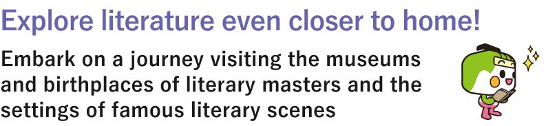 Explore literature even closer to home!Embark on a journey visiting the museums and birthplaces of literary masters and the settings of famous literary scenes