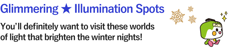 Glimmering ★ Illumination Spots You’ll definitely want to visit these worlds of light that brighten the winter nights!