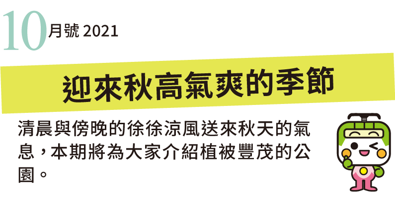 清晨與傍晚的徐徐涼風送來秋天的氣息，本期將為大家介紹植被豐茂的公園。